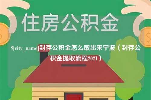 安顺封存公积金怎么取出来宁波（封存公积金提取流程2021）